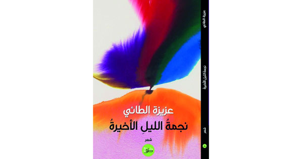 فـي مجموعتها الشعرية الثانية.. عزيزة الطائية تحلق مع «نجمة الليل الأخيرة»